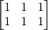 \begin{bmatrix} 1 & 1 & 1 \\ 1 & 1 & 1 \end{bmatrix}